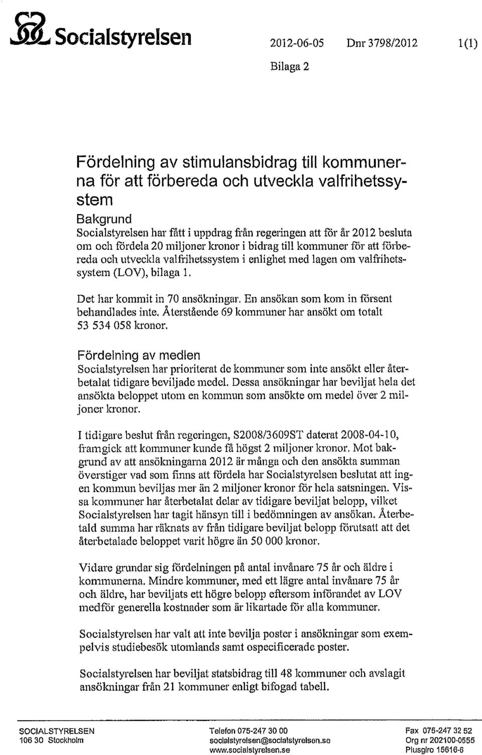 Det har kmmit in 70 ansökningar. En ansökan sm km in försent behandlades inte. Återstående 69 kmmuner har ansökt m ttalt 53 534 058 krnr.