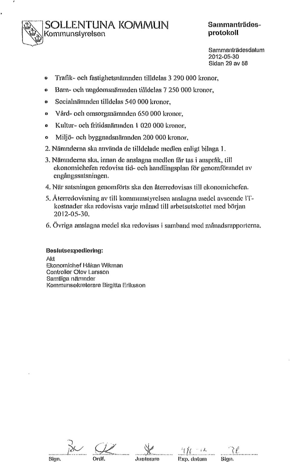 Nämnderna ska, innan de anslagna medlen får las i anspråk, till eknmichefen redvisa tid- ch handlingsplan för genmförandet av engångssatsningen. 4.