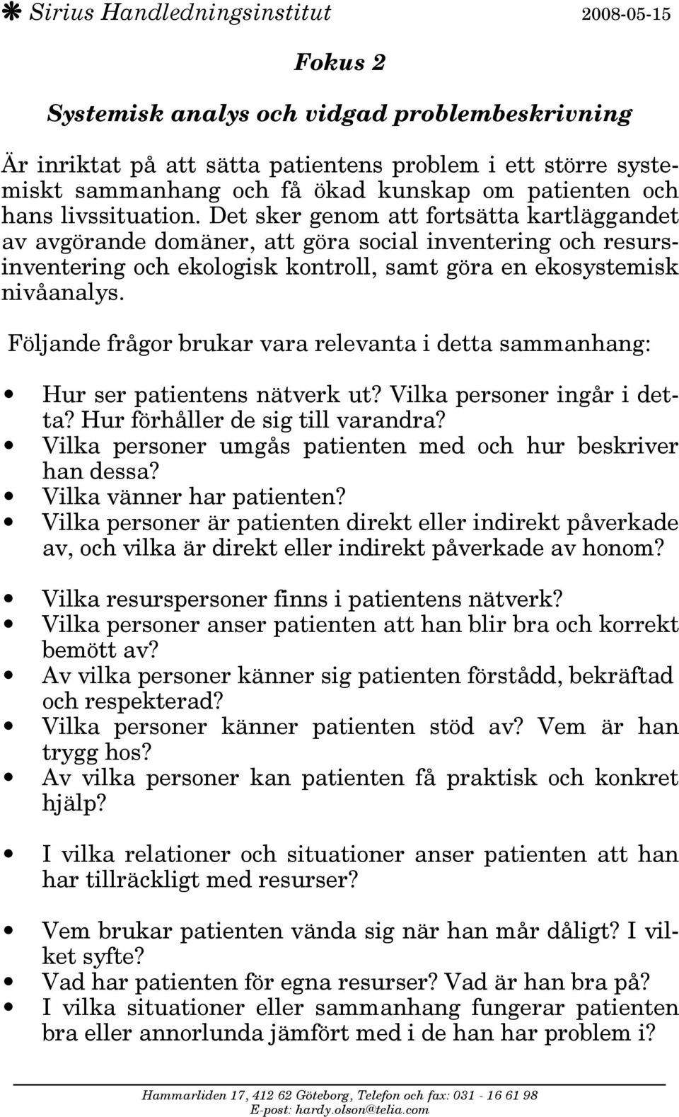 Följande frågor brukar vara relevanta i detta sammanhang: Hur ser patientens nätverk ut? Vilka personer ingår i detta? Hur förhåller de sig till varandra?