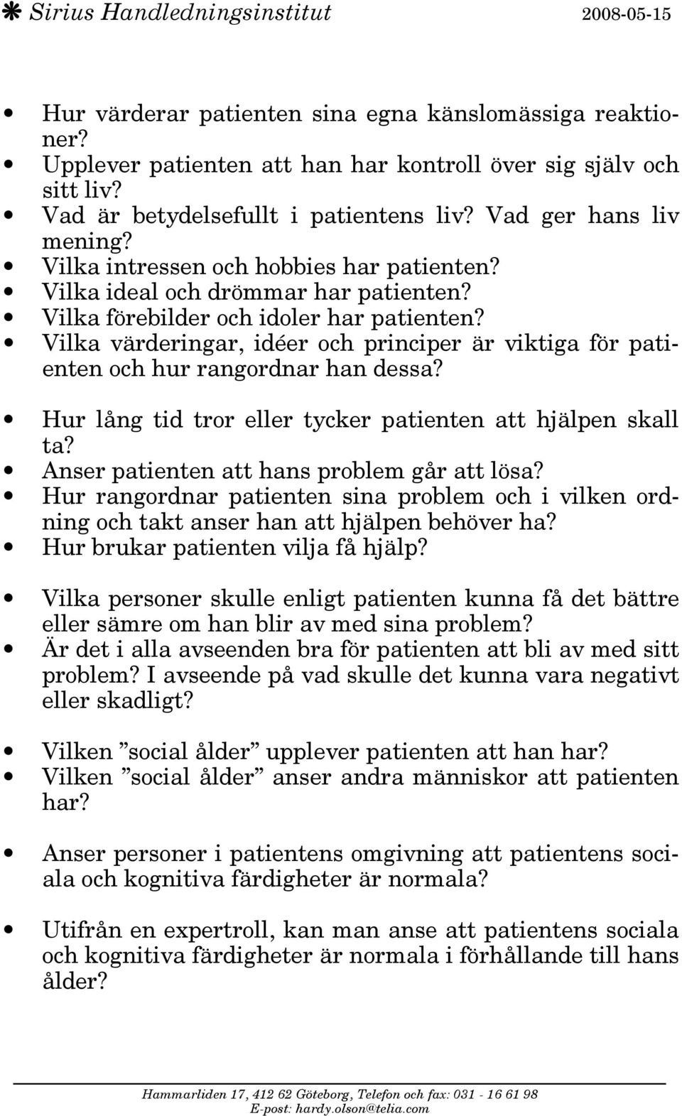 Vilka värderingar, idéer och principer är viktiga för patienten och hur rangordnar han dessa? Hur lång tid tror eller tycker patienten att hjälpen skall ta?