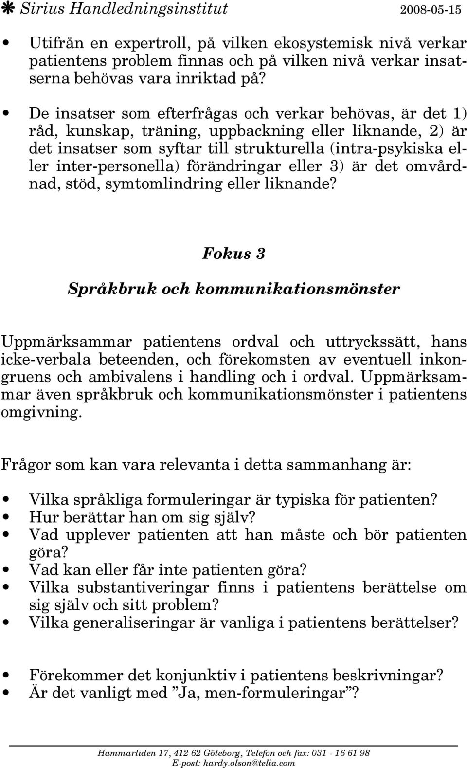 förändringar eller 3) är det omvårdnad, stöd, symtomlindring eller liknande?