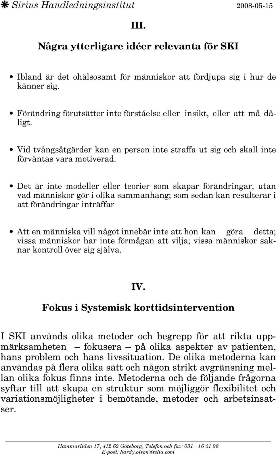 Det är inte modeller eller teorier som skapar förändringar, utan vad människor gör i olika sammanhang; som sedan kan resulterar i att förändringar inträffar Att en människa vill något innebär inte