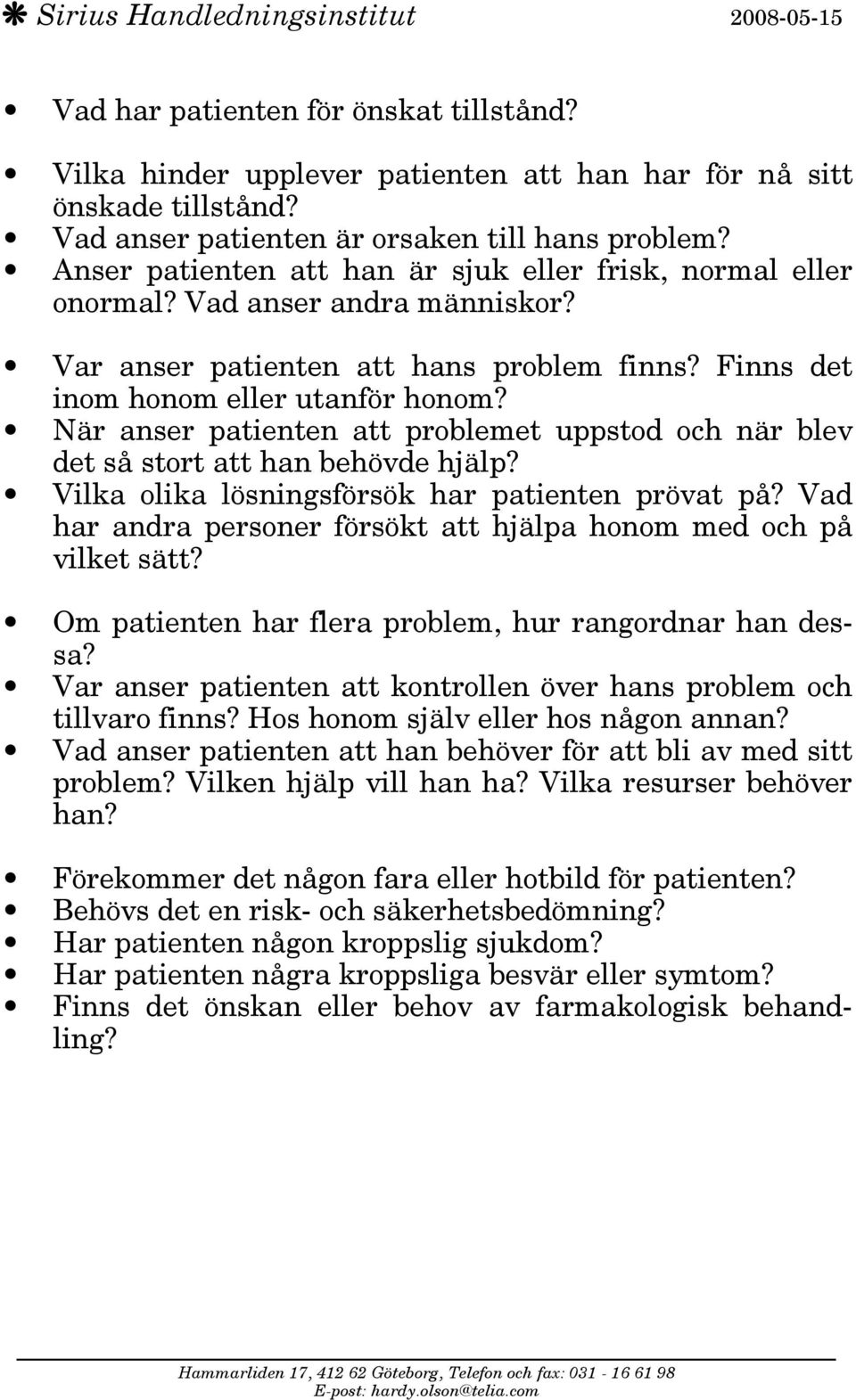 När anser patienten att problemet uppstod och när blev det så stort att han behövde hjälp? Vilka olika lösningsförsök har patienten prövat på?