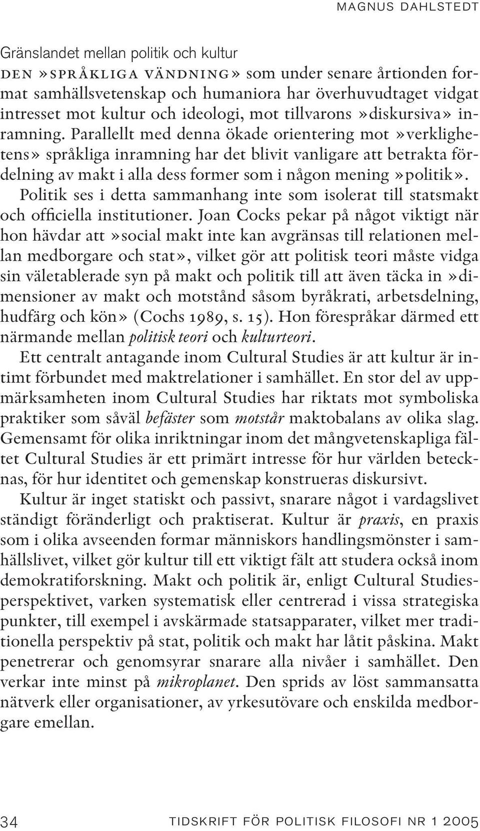 Parallellt med denna ökade orientering mot»verklighetens» språkliga inramning har det blivit vanligare att betrakta fördelning av makt i alla dess former som i någon mening»politik».