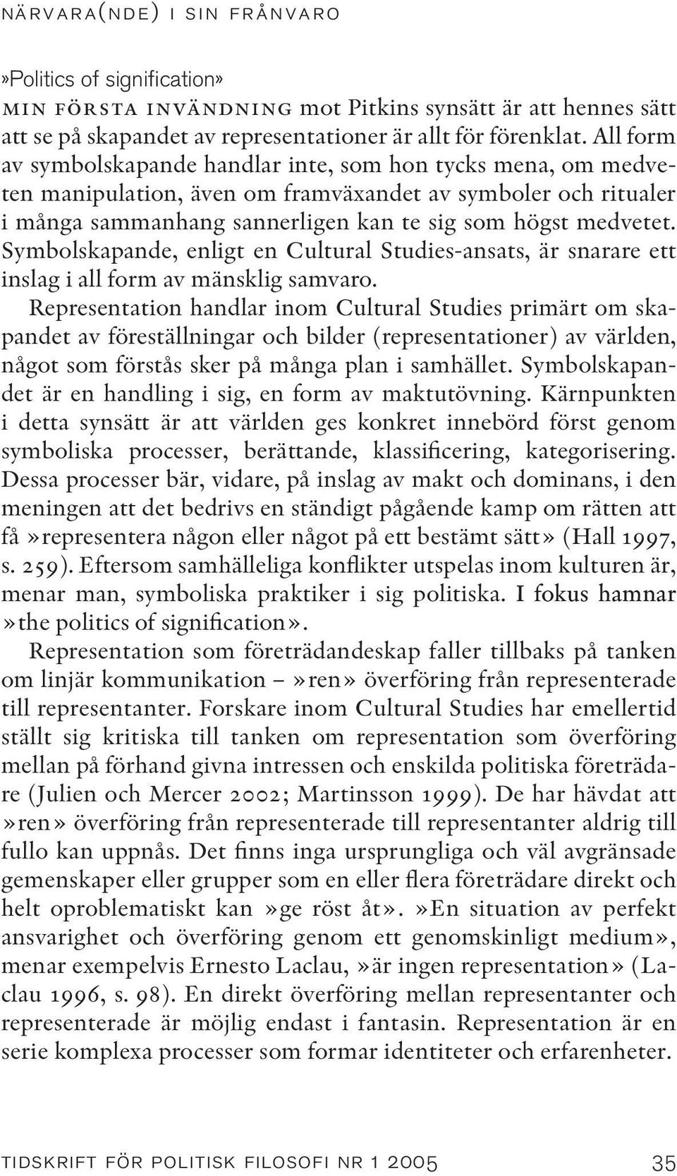 Symbolskapande, enligt en Cultural Studies-ansats, är snarare ett inslag i all form av mänsklig samvaro.