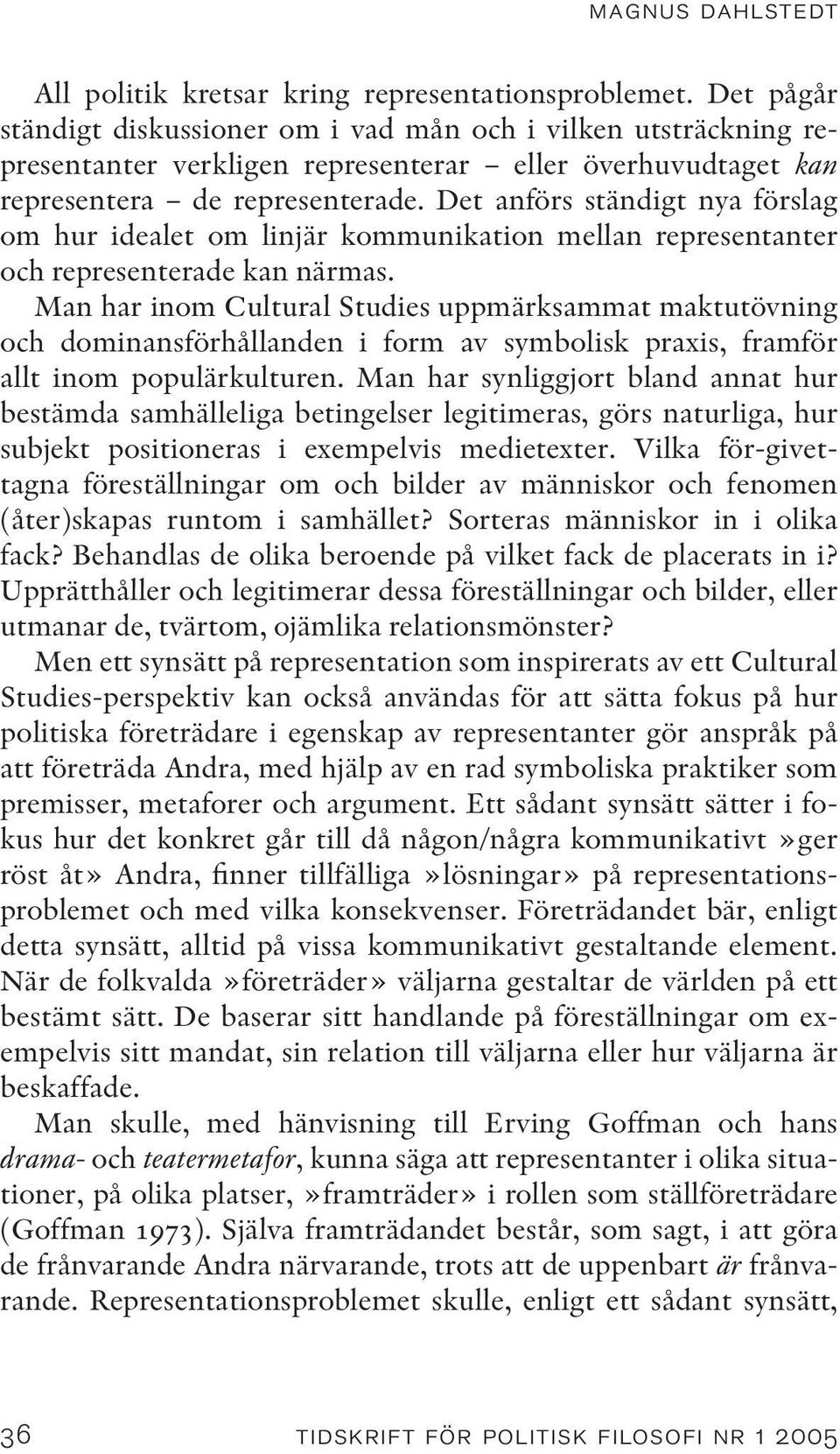 Det anförs ständigt nya förslag om hur idealet om linjär kommunikation mellan representanter och representerade kan närmas.