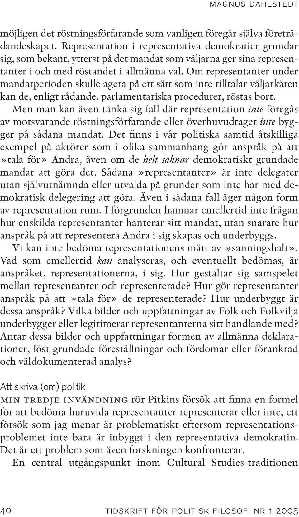 Om representanter under mandatperioden skulle agera på ett sätt som inte tilltalar väljarkåren kan de, enligt rådande, parlamentariska procedurer, röstas bort.