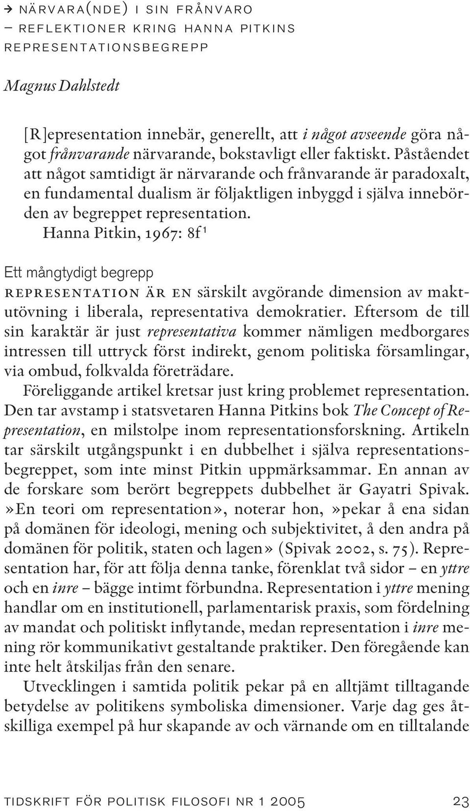 Hanna Pitkin, 1967: 8f 1 Ett mångtydigt begrepp representation är en särskilt avgörande dimension av maktutövning i liberala, representativa demokratier.