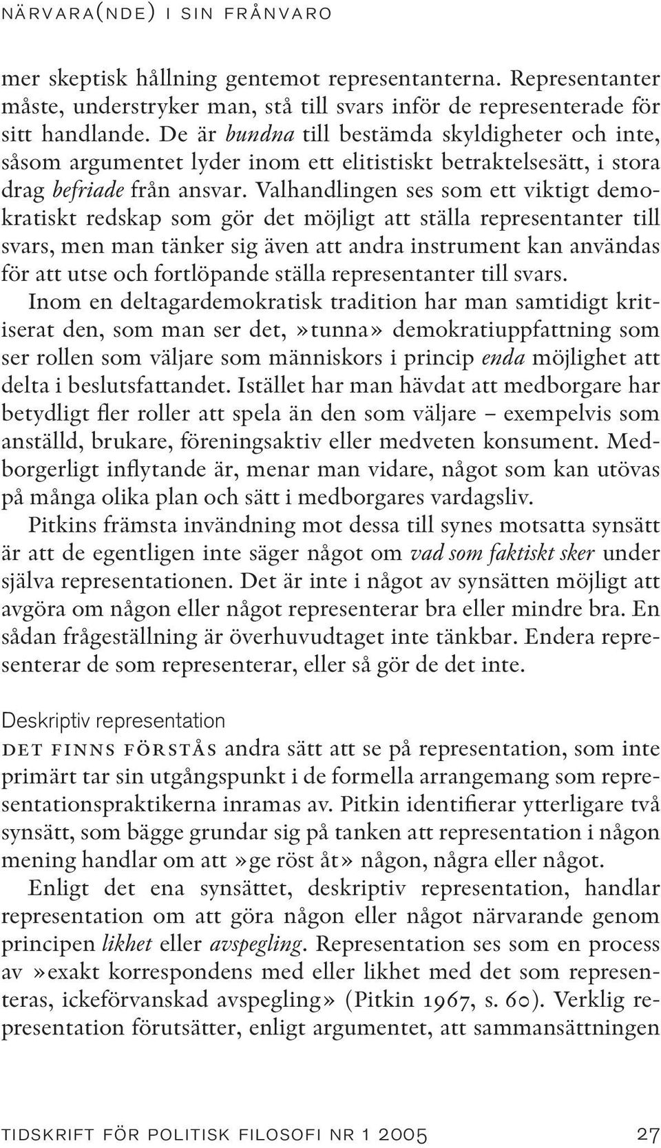 Valhandlingen ses som ett viktigt demokratiskt redskap som gör det möjligt att ställa representanter till svars, men man tänker sig även att andra instrument kan användas för att utse och fortlöpande