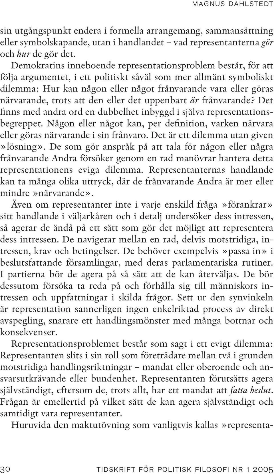 närvarande, trots att den eller det uppenbart är frånvarande? Det finns med andra ord en dubbelhet inbyggd i själva representationsbegreppet.