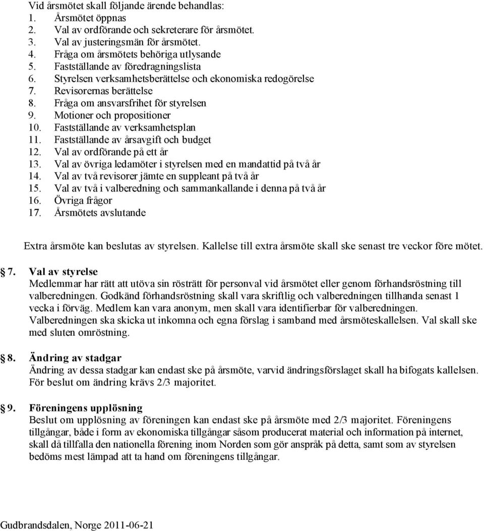 Fastställande av verksamhetsplan 11. Fastställande av årsavgift och budget 12. Val av ordförande på ett år 13. Val av övriga ledamöter i styrelsen med en mandattid på två år 14.