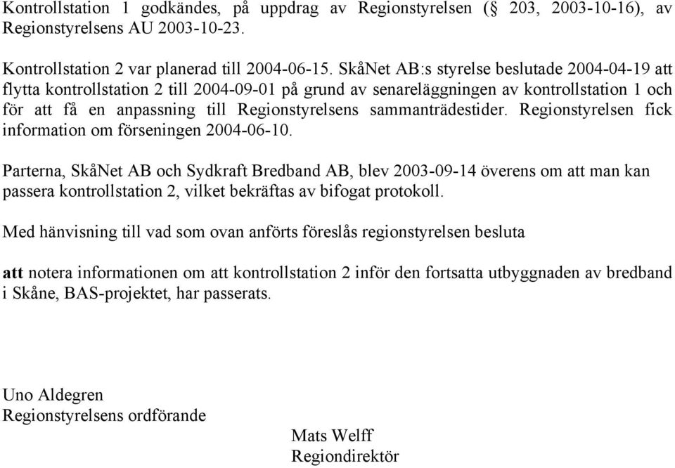 sammanträdestider. Regionstyrelsen fick information om förseningen 2004-06-10.