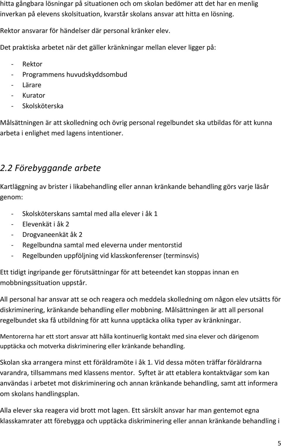 Det praktiska arbetet när det gäller kränkningar mellan elever ligger på: - Rektor - Programmens huvudskyddsombud - Lärare - Kurator - Skolsköterska Målsättningen är att skolledning och övrig