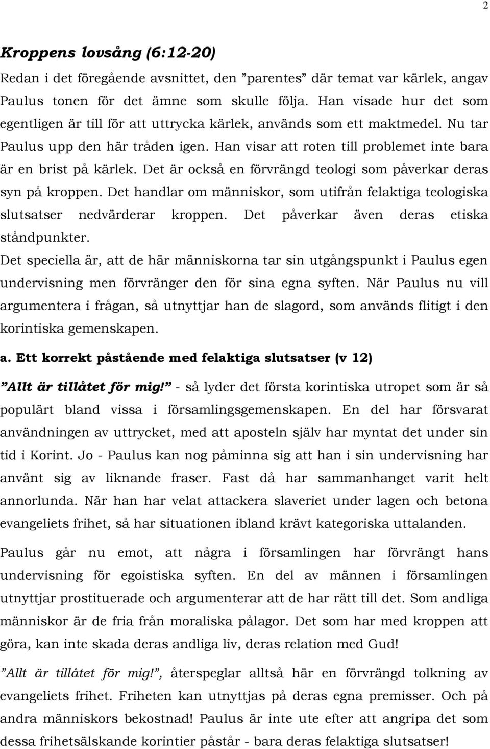 Det är också en förvrängd teologi som påverkar deras syn på kroppen. Det handlar om människor, som utifrån felaktiga teologiska slutsatser nedvärderar kroppen.