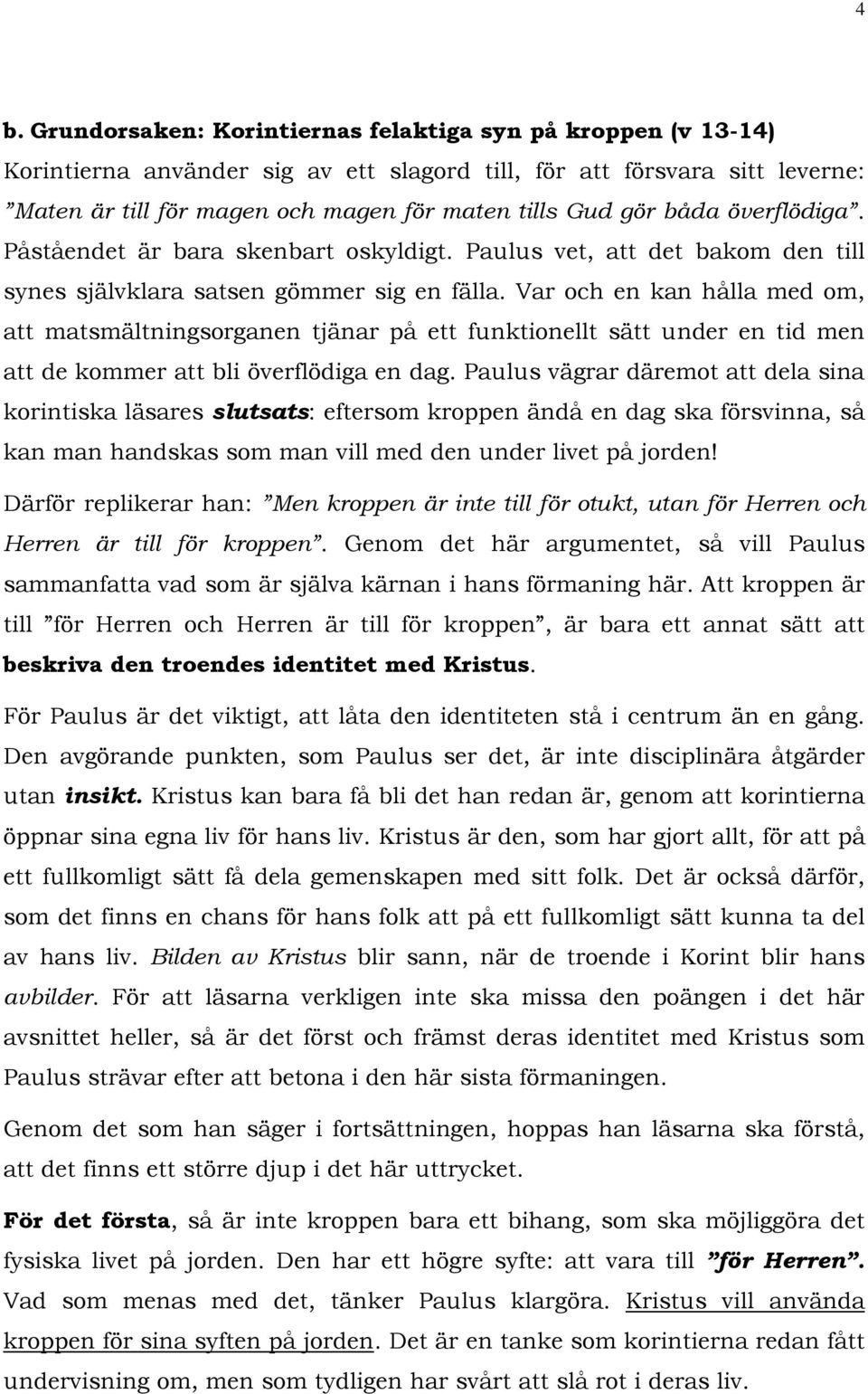 Var och en kan hålla med om, att matsmältningsorganen tjänar på ett funktionellt sätt under en tid men att de kommer att bli överflödiga en dag.