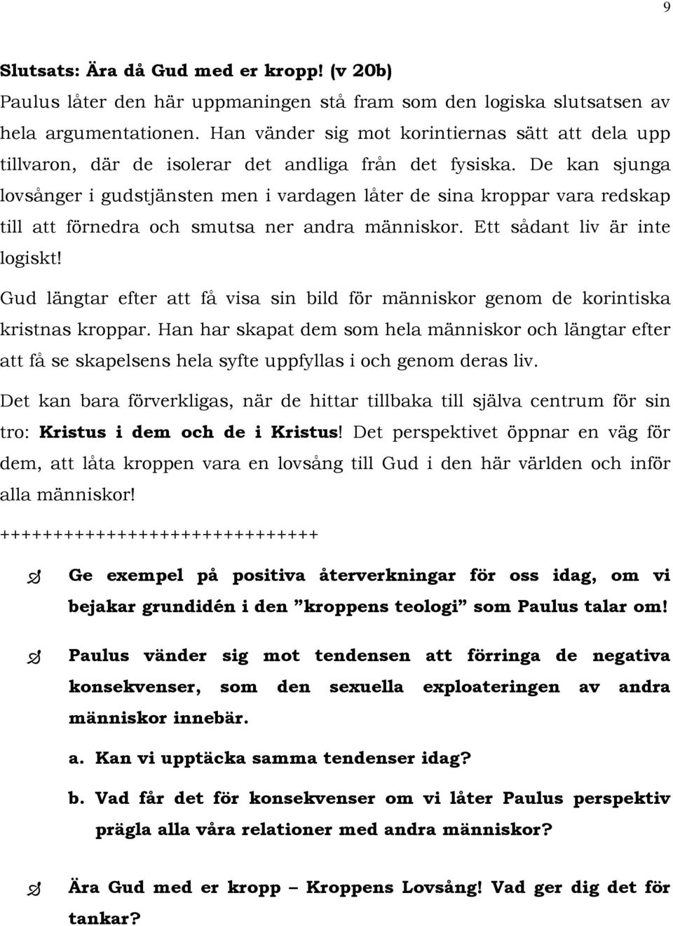 De kan sjunga lovsånger i gudstjänsten men i vardagen låter de sina kroppar vara redskap till att förnedra och smutsa ner andra människor. Ett sådant liv är inte logiskt!