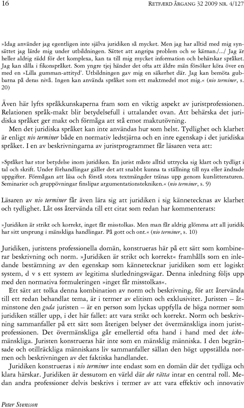 Som yngre tjej händer det ofta att äldre män försöker köra över en med en»lilla gumman-attityd. Utbildningen gav mig en säkerhet där. Jag kan bemöta gubbarna på deras nivå.