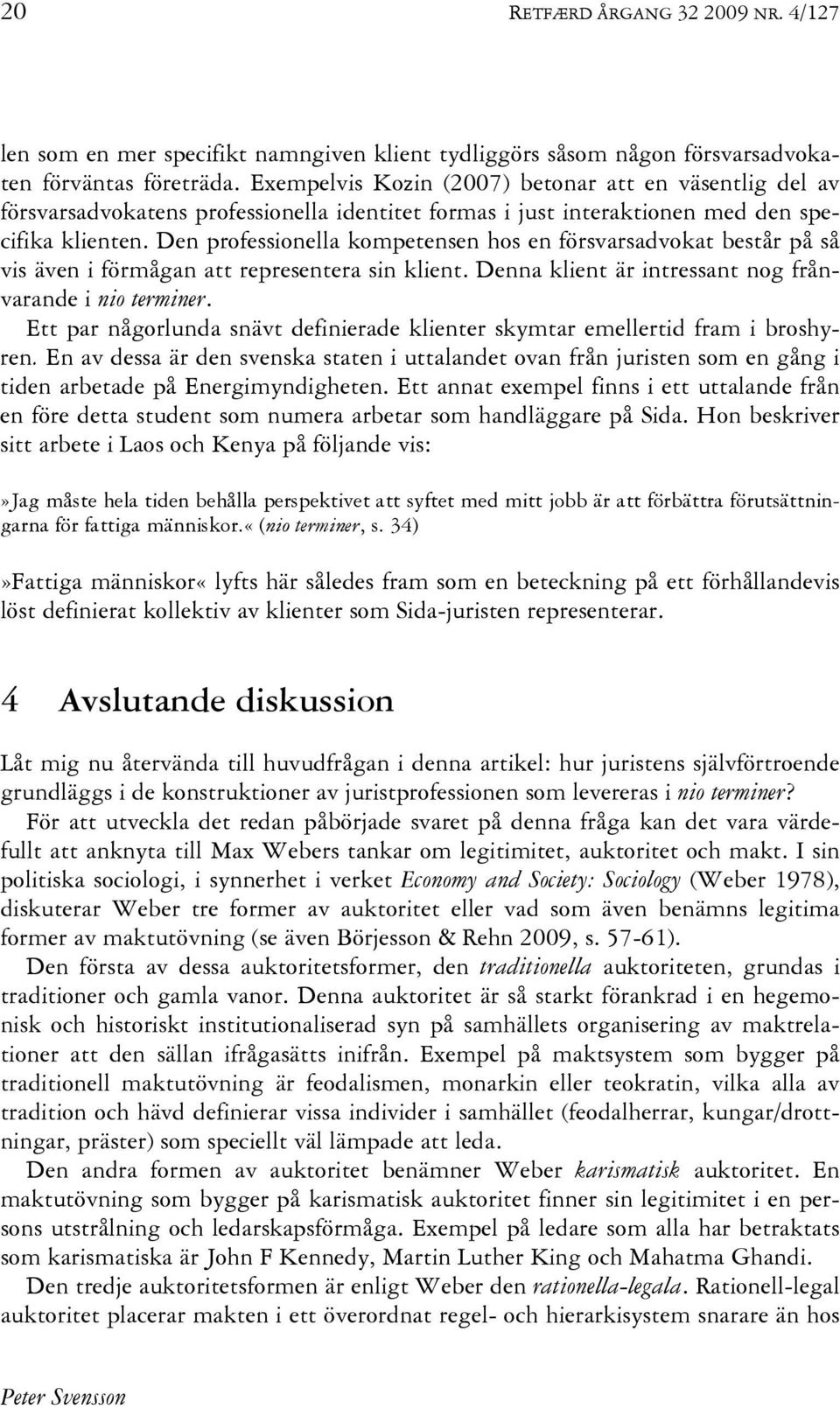 Den professionella kompetensen hos en försvarsadvokat består på så vis även i förmågan att representera sin klient. Denna klient är intressant nog frånvarande i nio terminer.