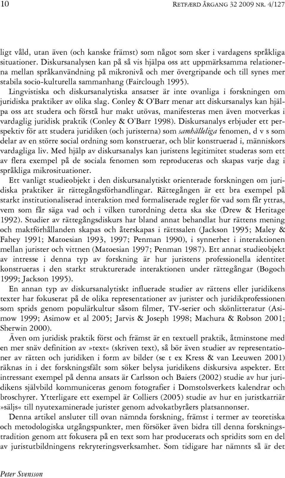 1995). Lingvistiska och diskursanalytiska ansatser är inte ovanliga i forskningen om juridiska praktiker av olika slag.