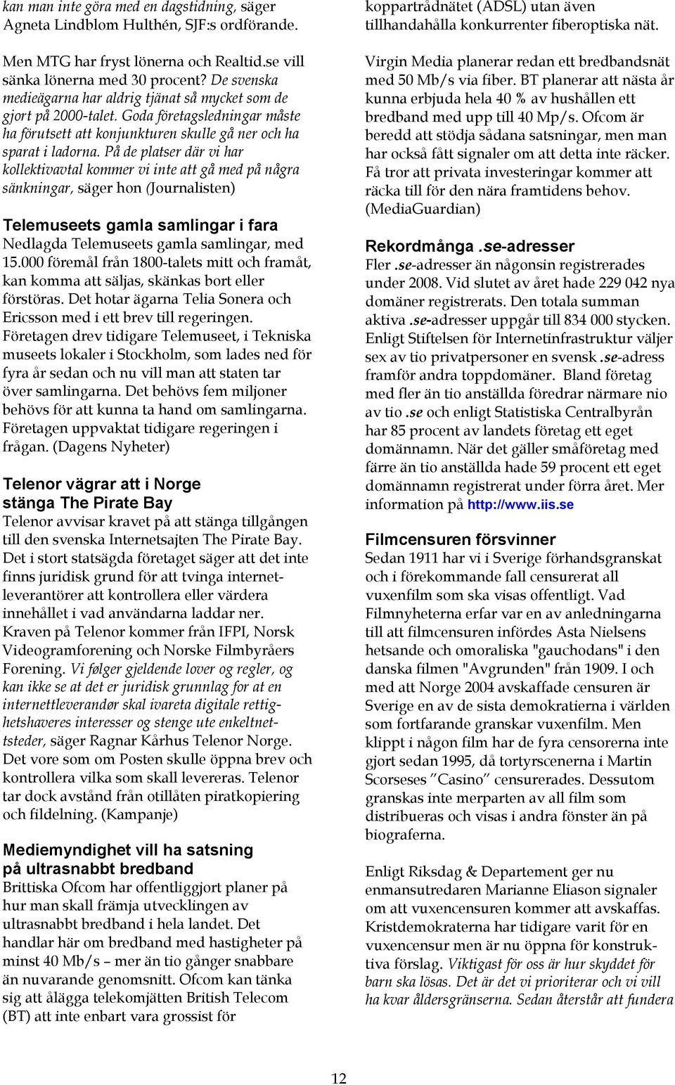 På de platser där vi har kollektivavtal kommer vi inte att gå med på några sänkningar, säger hon (Journalisten) Telemuseets gamla samlingar i fara Nedlagda Telemuseets gamla samlingar, med 15.