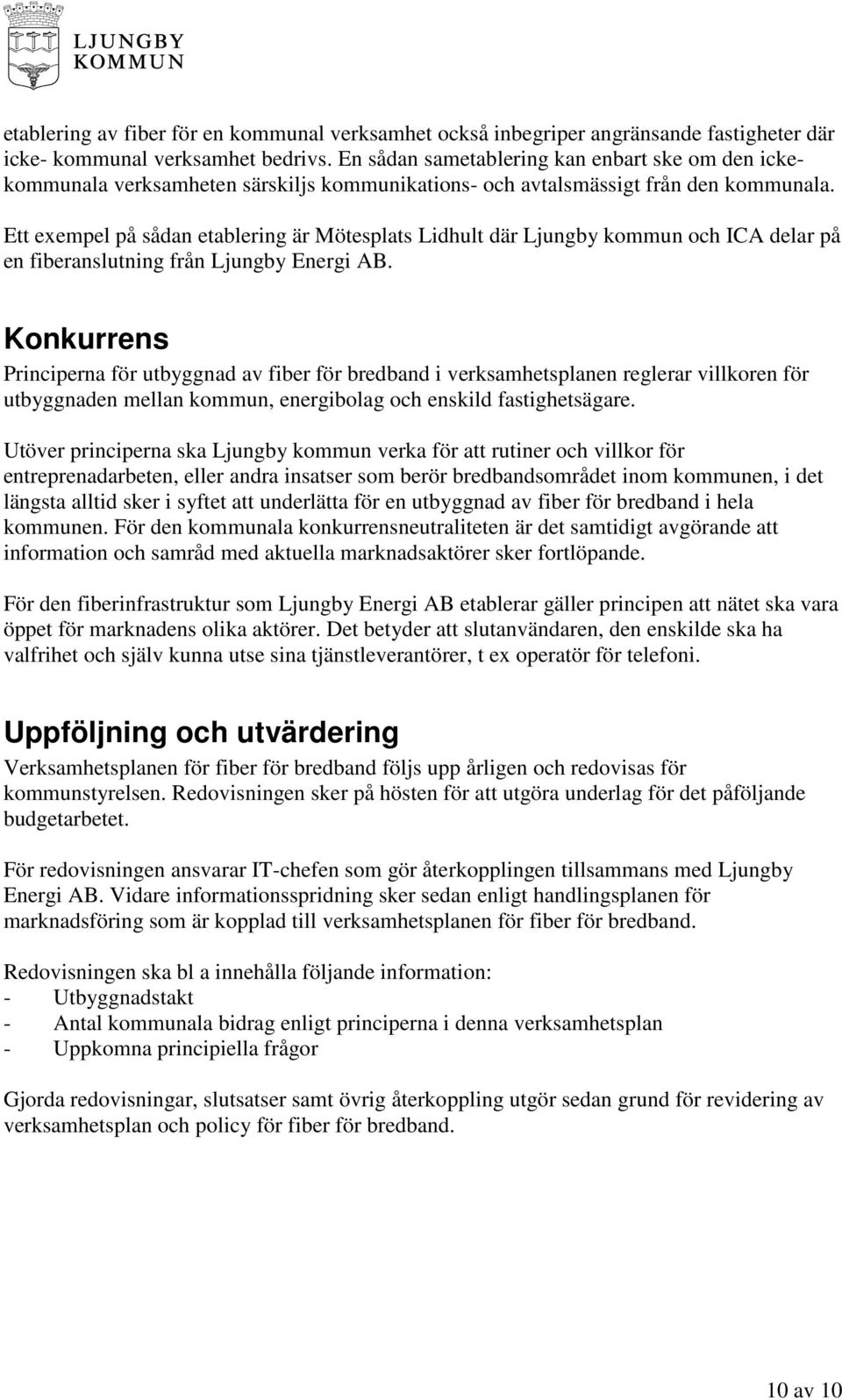 Ett exempel på sådan etablering är Mötesplats Lidhult där Ljungby kommun och ICA delar på en fiberanslutning från Ljungby Energi AB.