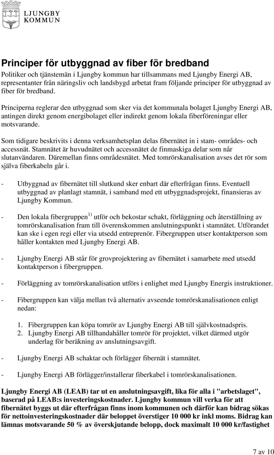 Principerna reglerar den utbyggnad som sker via det kommunala bolaget Ljungby Energi AB, antingen direkt genom energibolaget eller indirekt genom lokala fiberföreningar eller motsvarande.