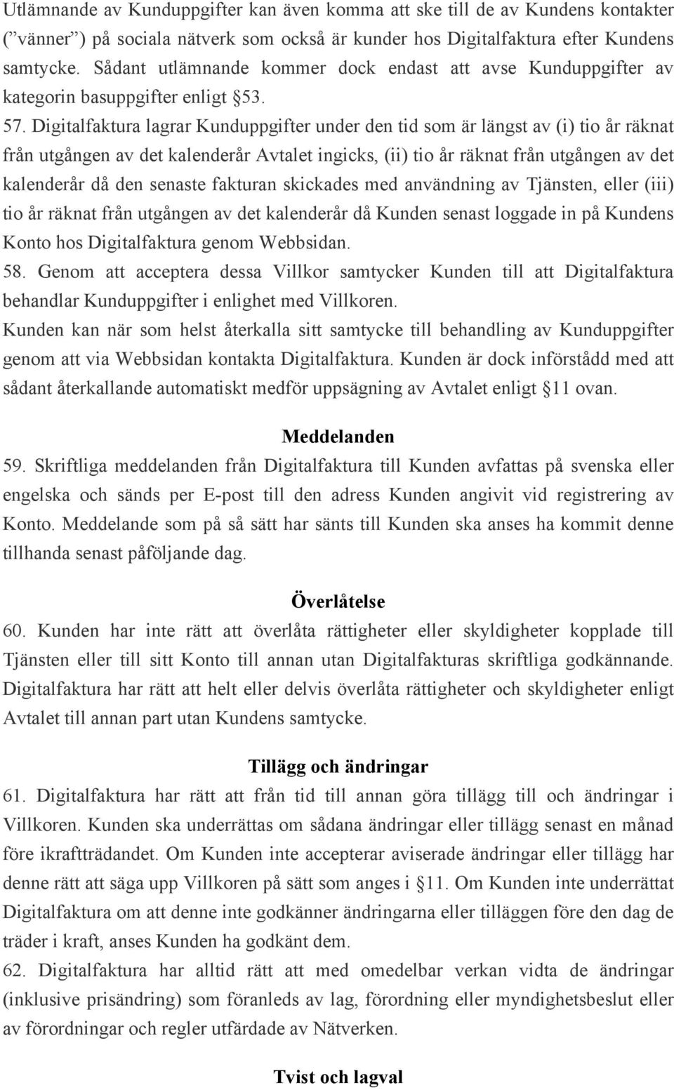 Digitalfaktura lagrar Kunduppgifter under den tid som är längst av (i) tio år räknat från utgången av det kalenderår Avtalet ingicks, (ii) tio år räknat från utgången av det kalenderår då den senaste