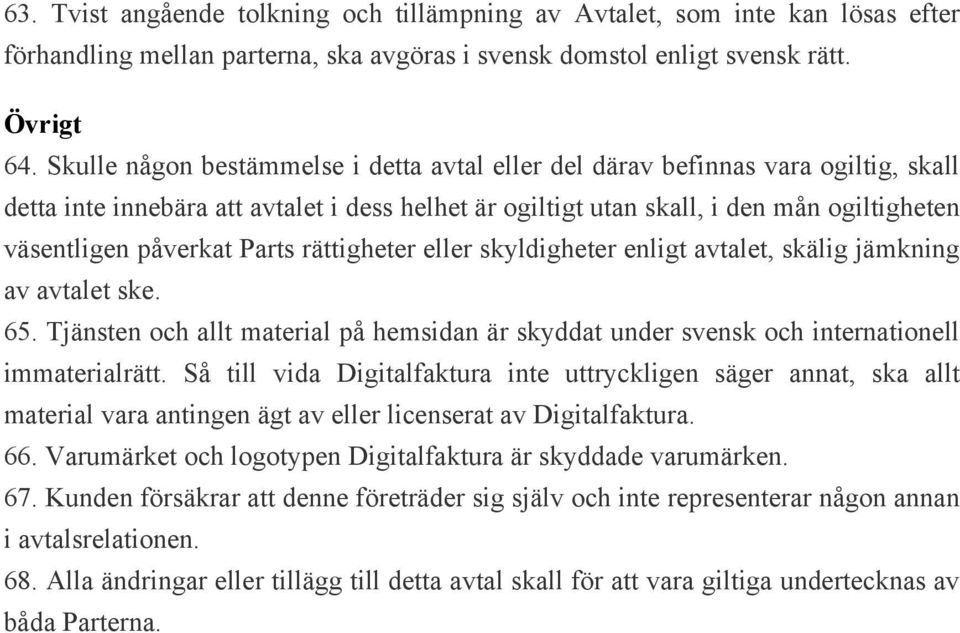 Parts rättigheter eller skyldigheter enligt avtalet, skälig jämkning av avtalet ske. 65. Tjänsten och allt material på hemsidan är skyddat under svensk och internationell immaterialrätt.