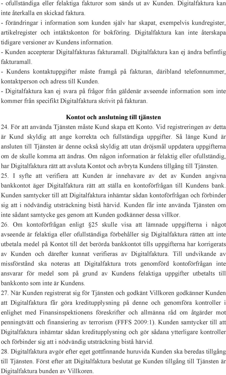 Digitalfaktura kan inte återskapa tidigare versioner av Kundens information. - Kunden accepterar Digitalfakturas fakturamall. Digitalfaktura kan ej ändra befintlig fakturamall.