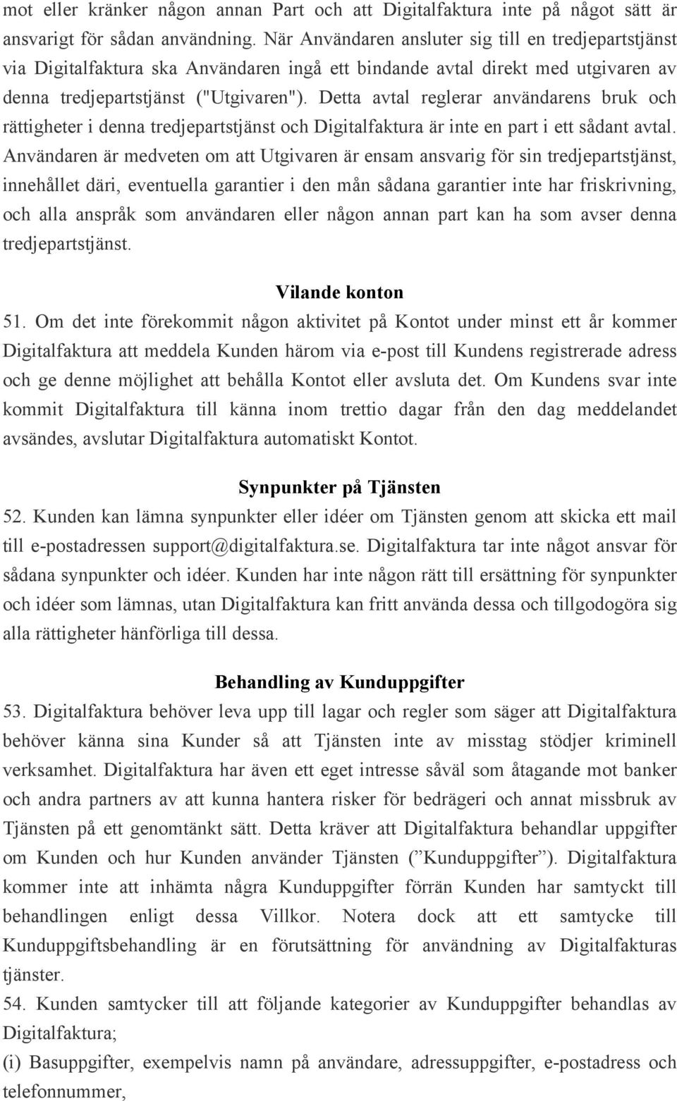 Detta avtal reglerar användarens bruk och rättigheter i denna tredjepartstjänst och Digitalfaktura är inte en part i ett sådant avtal.