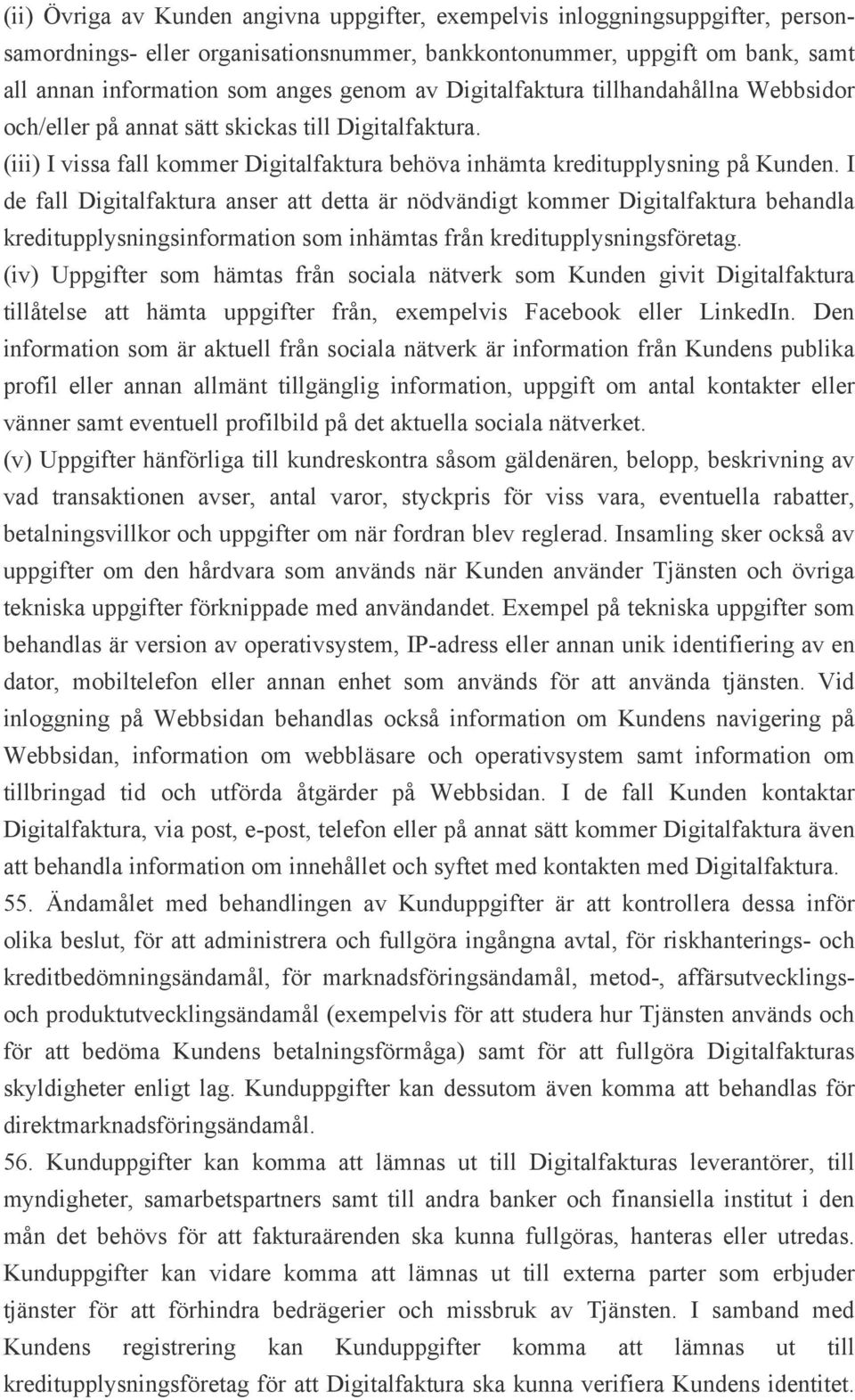 I de fall Digitalfaktura anser att detta är nödvändigt kommer Digitalfaktura behandla kreditupplysningsinformation som inhämtas från kreditupplysningsföretag.