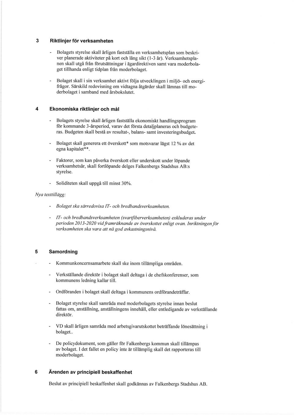 - Bolaget skall i sin verksamhet aktivt följa utvecklingen i miljö- och energifrågor. Särskild redovisning om vidtagna åtgärder skall lämnas till moderbolaget i samband med årsbokslutet.