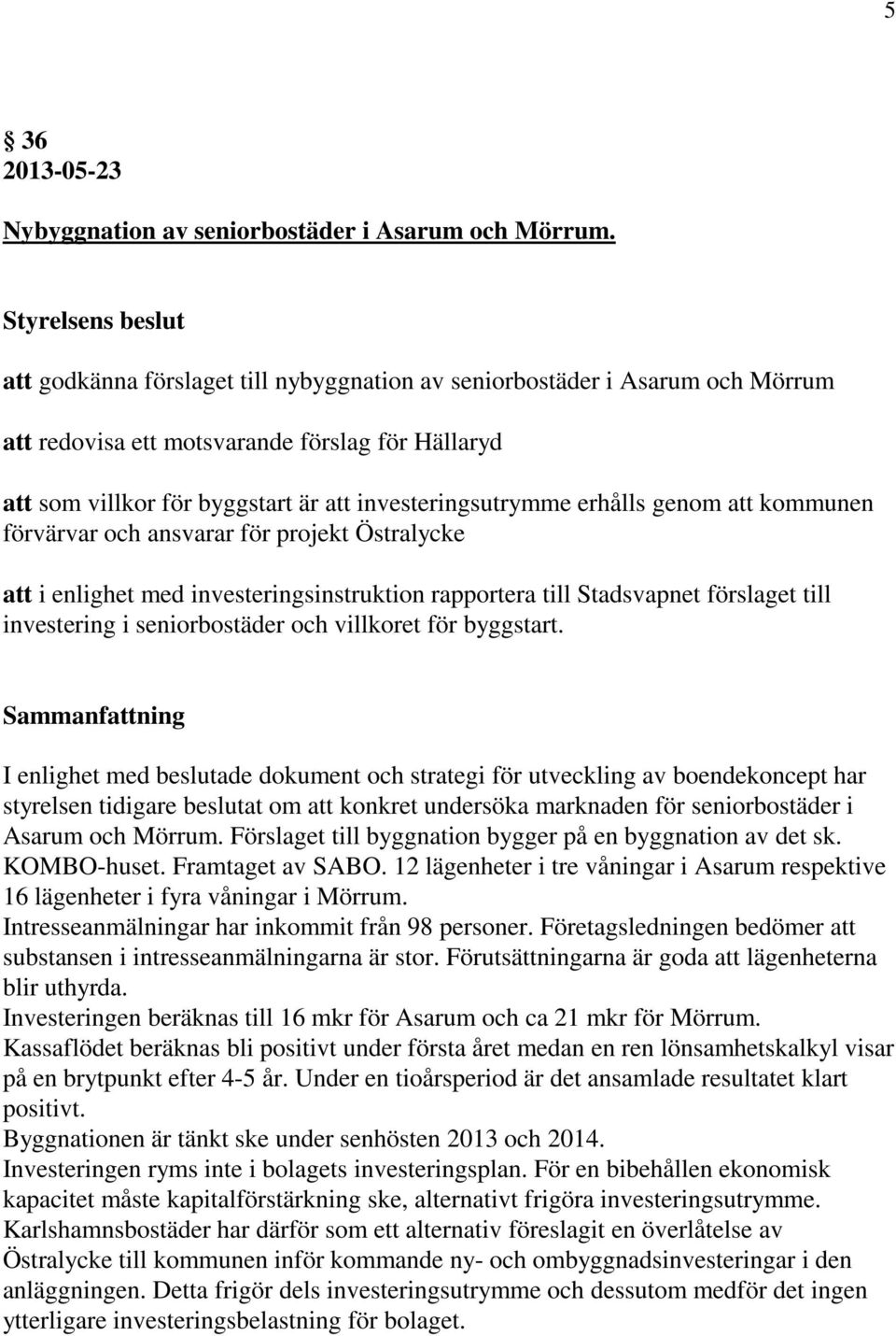 att kommunen förvärvar och ansvarar för projekt Östralycke att i enlighet med investeringsinstruktion rapportera till Stadsvapnet förslaget till investering i seniorbostäder och villkoret för