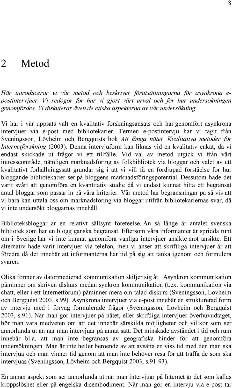 Termen e-postintervju har vi tagit från Sveningsson, Lövheim och Bergquists bok Att fånga nätet. Kvalitativa metoder för Internetforskning (2003).