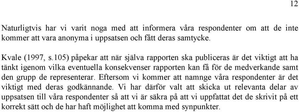 den grupp de representerar. Eftersom vi kommer att namnge våra respondenter är det viktigt med deras godkännande.