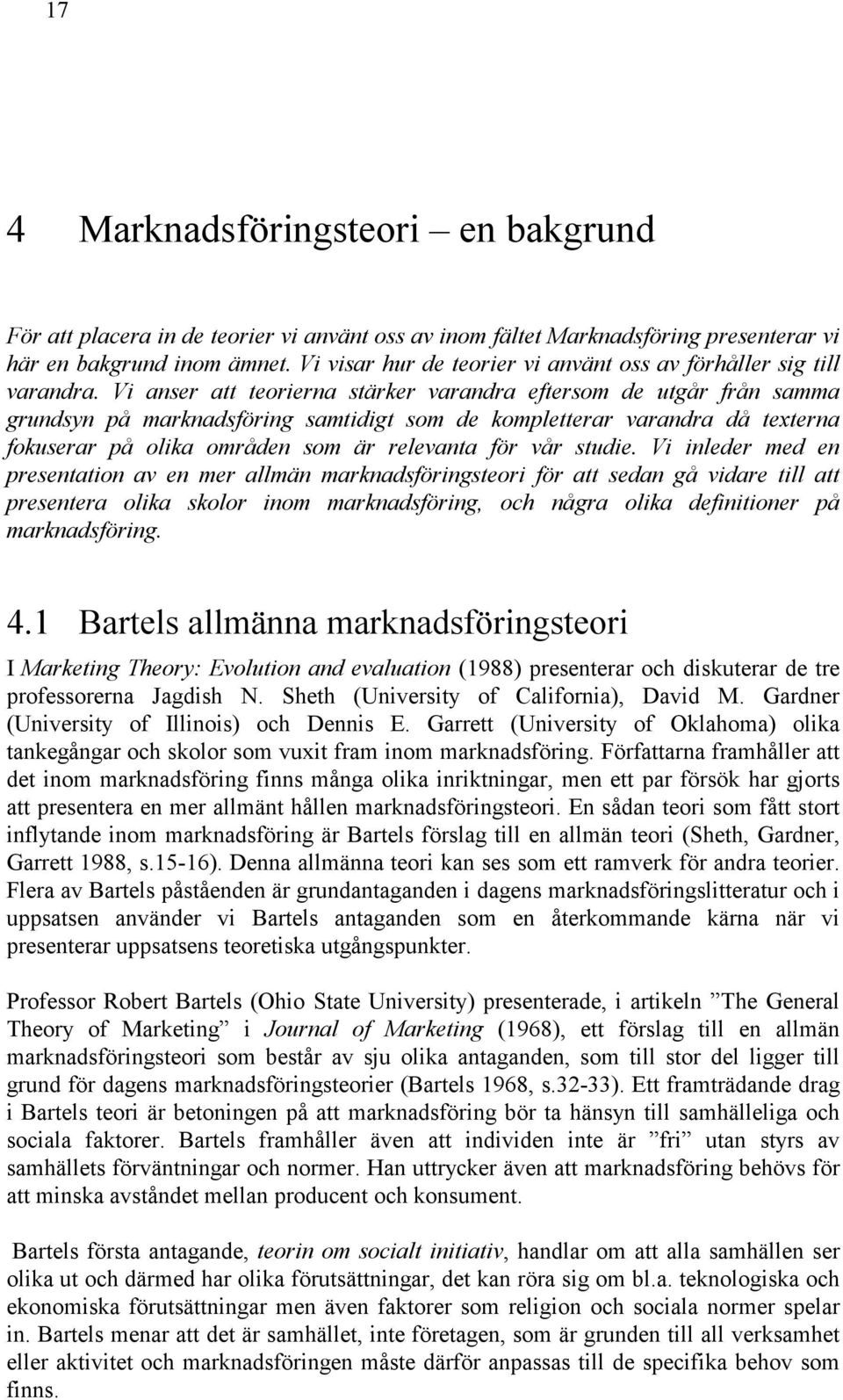 Vi anser att teorierna stärker varandra eftersom de utgår från samma grundsyn på marknadsföring samtidigt som de kompletterar varandra då texterna fokuserar på olika områden som är relevanta för vår