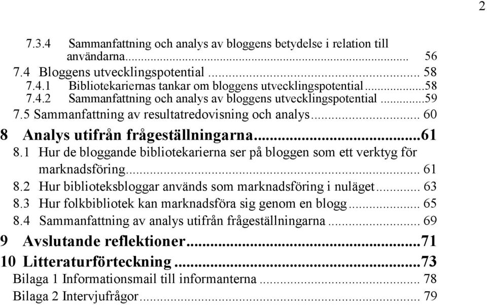 2 Hur biblioteksbloggar används som marknadsföring i nuläget... 63 8.3 Hur folkbibliotek kan marknadsföra sig genom en blogg... 65 8.4 Sammanfattning av analys utifrån frågeställningarna.