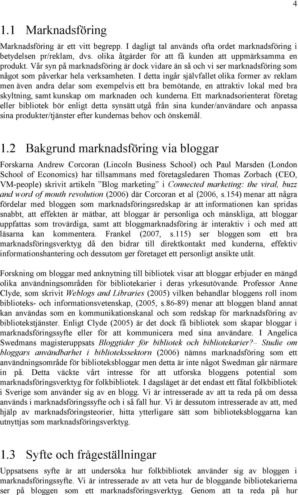 I detta ingår självfallet olika former av reklam men även andra delar som exempelvis ett bra bemötande, en attraktiv lokal med bra skyltning, samt kunskap om marknaden och kunderna.