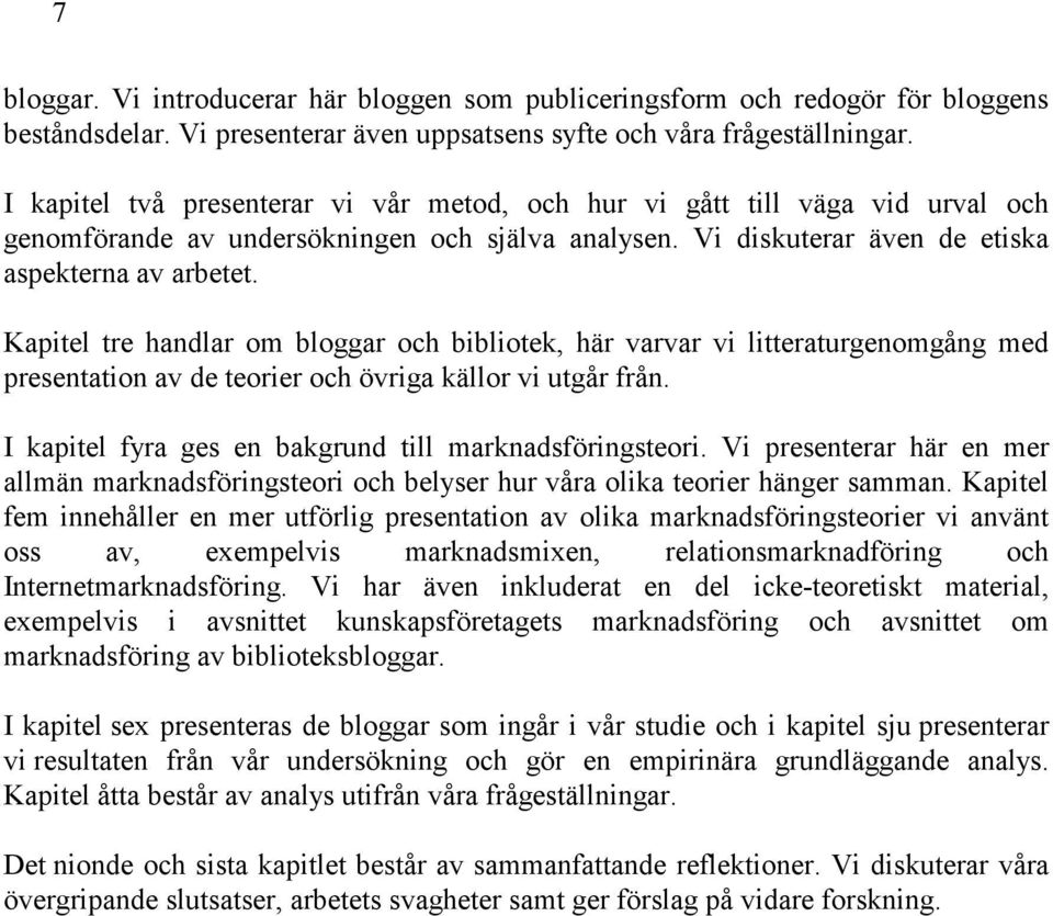 Kapitel tre handlar om bloggar och bibliotek, här varvar vi litteraturgenomgång med presentation av de teorier och övriga källor vi utgår från.