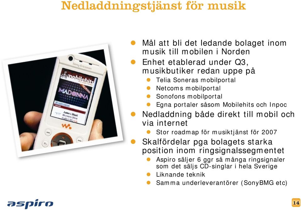 både direkt till mobil och via internet Stor roadmap för musiktjänst för 2007 Skalfördelar pga bolagets starka position inom