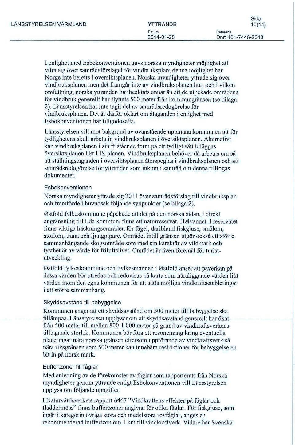 Norska myndigheter yttrade sig över vindbruksplanen men det framgår inte av vindbruksplanen hur, och i vilken omfattning, norska yttranden har beaktats annat än att de utpekade områdena för vindbruk