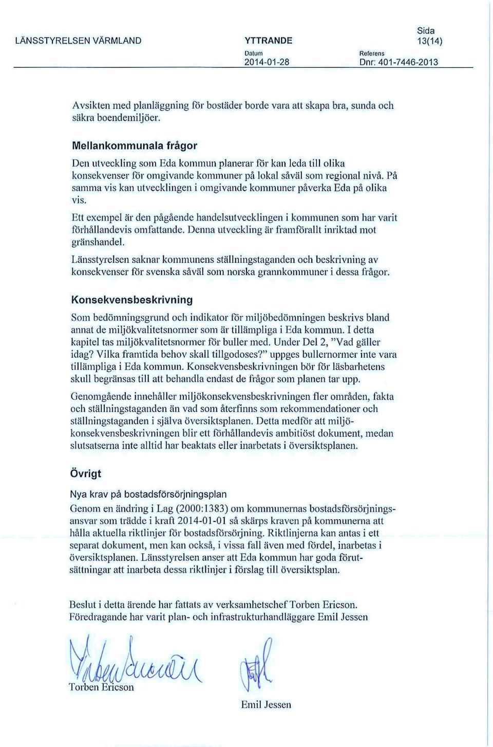 På samma vis kan utvecklingen i omgivande kommuner påverka Eda på olika vis. Ett exempel är den pågående handelsutvecklingen i kommunen som har varit förhållandevis omfattande.