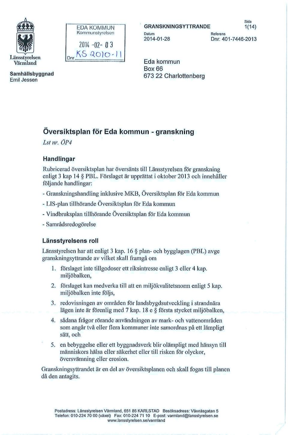 Förslaget är upprättat i oktober 2013 och innehåller följande handlingar: - Granskningshandling inklusive MKB, Översiktsplan för Eda kommun - LIS-plan tillhörande Översiktsplan för Eda kommun -