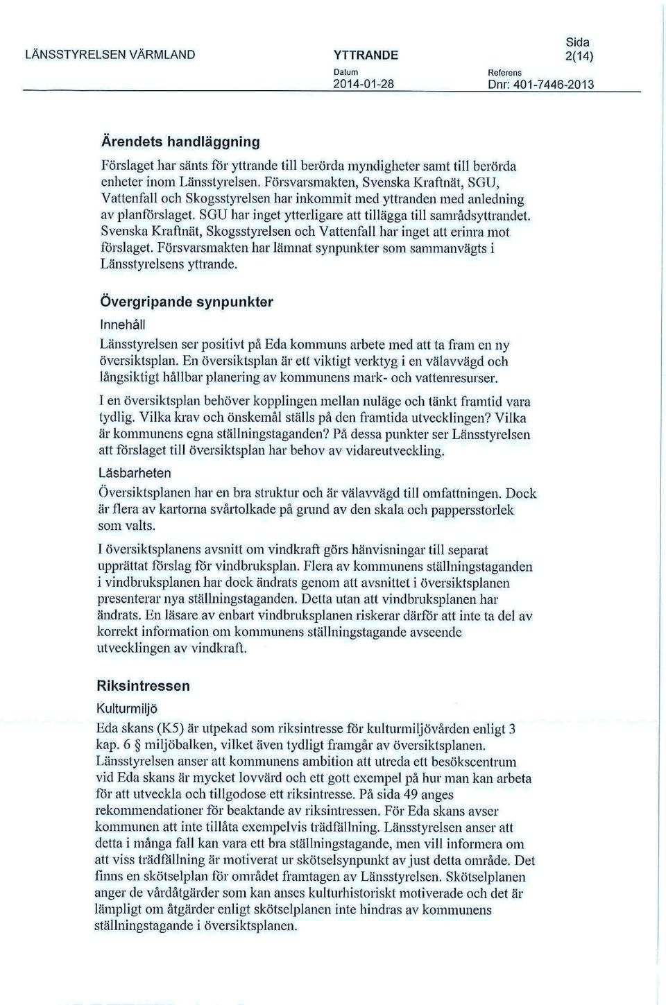 Svenska Kraftnät, Skogsstyrelsen och Vattenfall har inget att erinra mot förslaget. Försvarsmakten har lämnat synpunkter som sammanvägts i Länsstyrelsens yttrande.