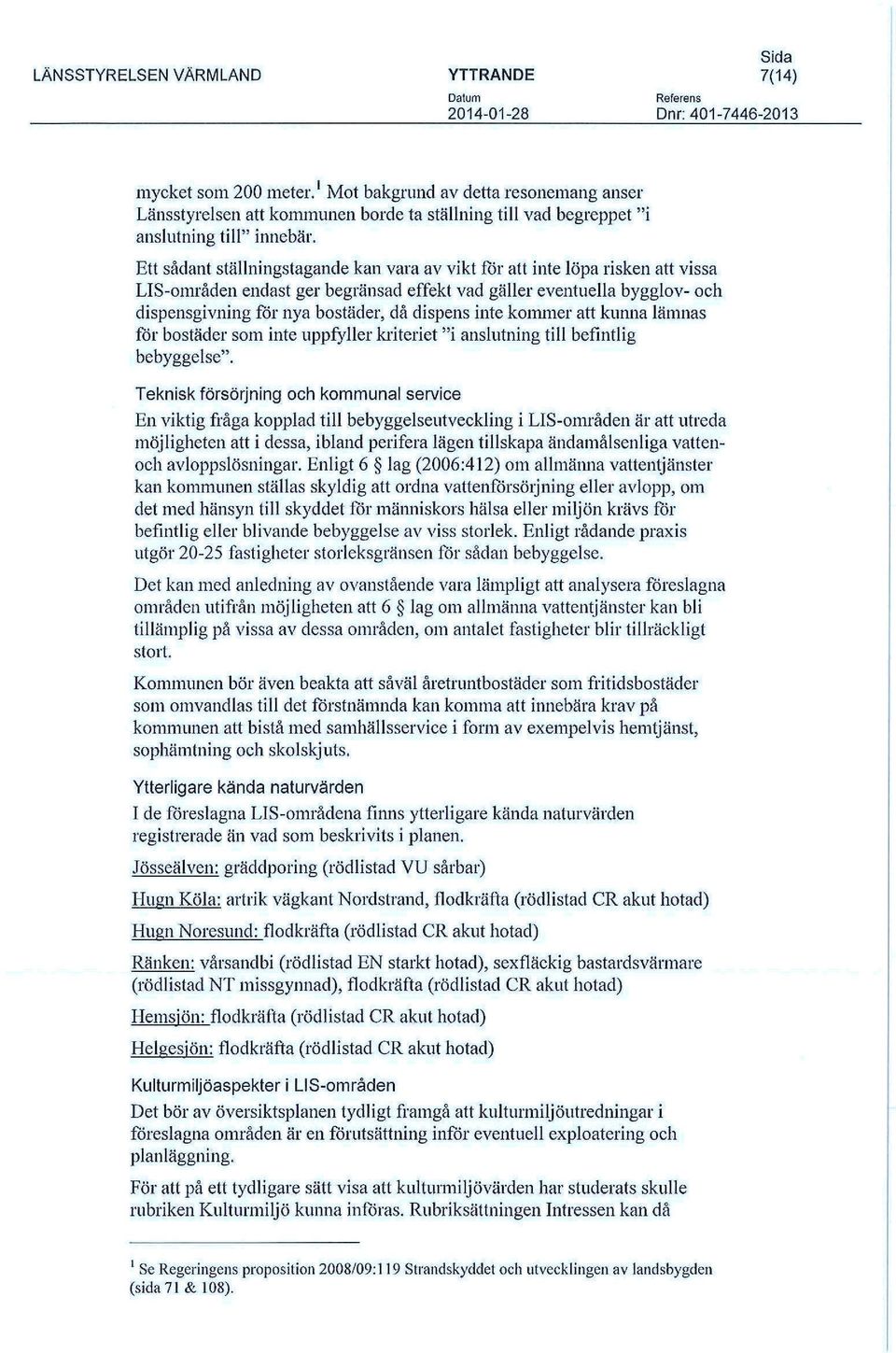 inte kommer att kunna lämnas för bostäder som inte uppfyller kriteriet "i anslutning till befintlig bebyggelse".