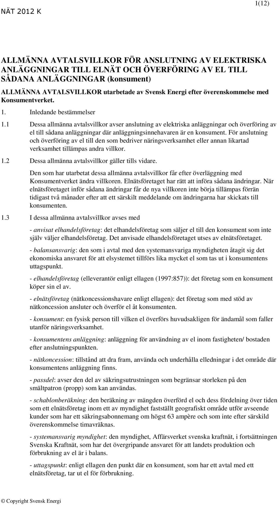 1 Dessa allmänna avtalsvillkor avser anslutning av elektriska anläggningar och överföring av el till sådana anläggningar där anläggningsinnehavaren är en konsument.