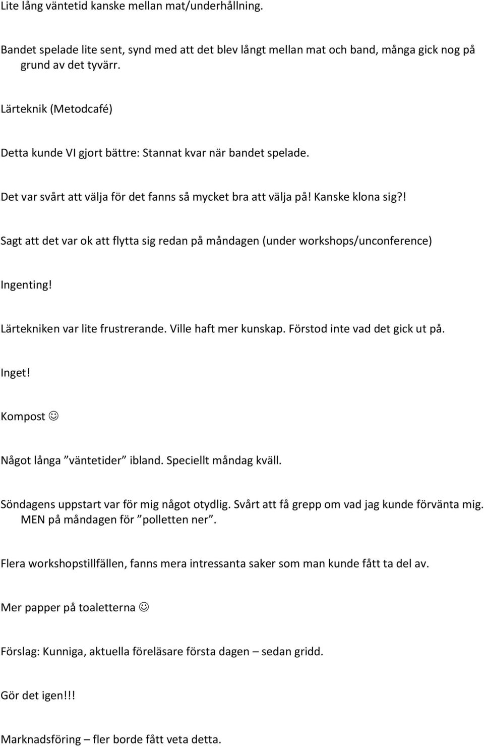 ! Sagt att det var ok att flytta sig redan på måndagen (under workshops/unconference) Ingenting! Lärtekniken var lite frustrerande. Ville haft mer kunskap. Förstod inte vad det gick ut på. Inget!