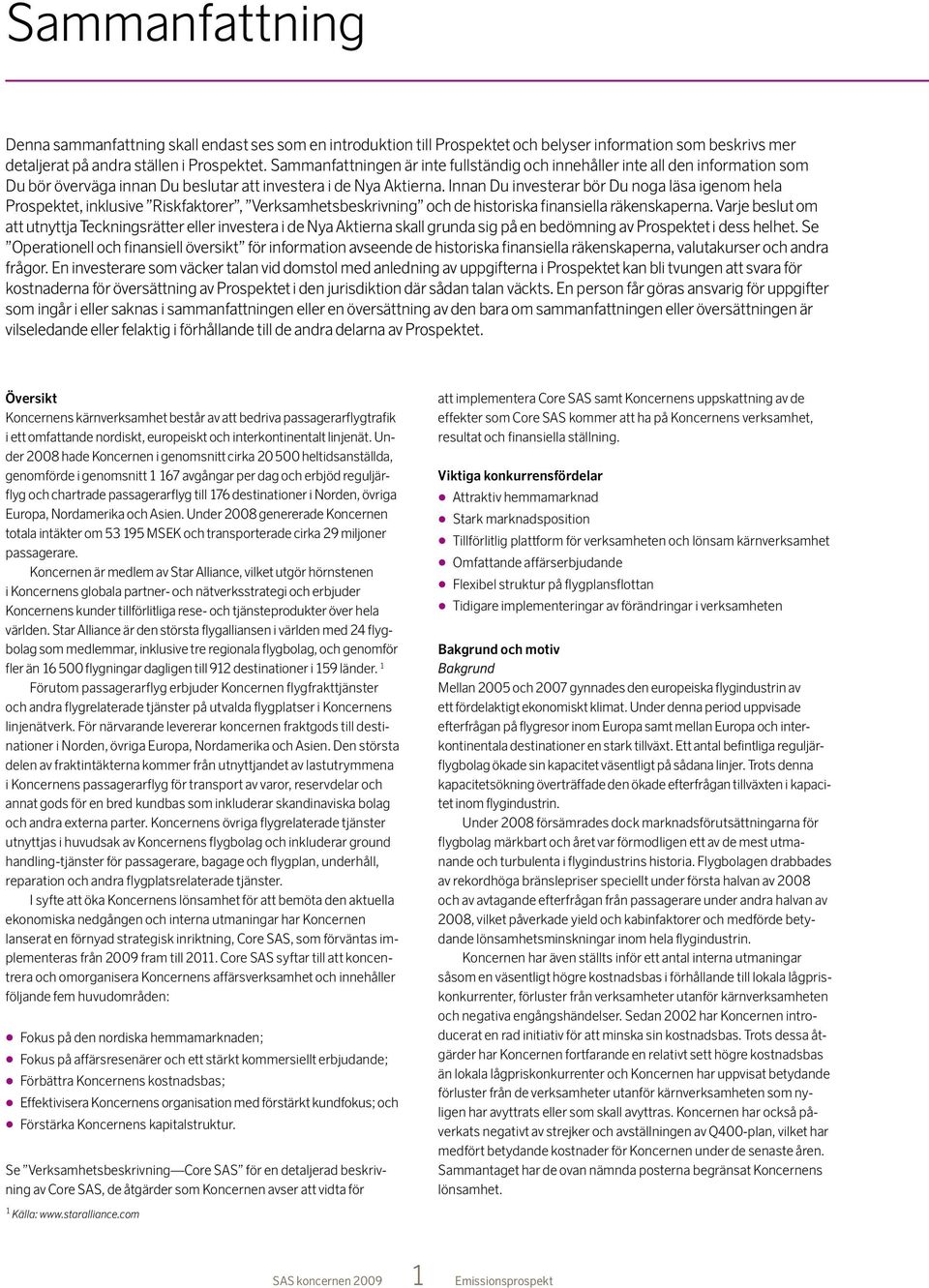 Innan Du investerar bör Du noga läsa igenom hela Prospektet, inklusive Riskfaktorer, Verksamhetsbeskrivning och de historiska finansiella räkenskaperna.