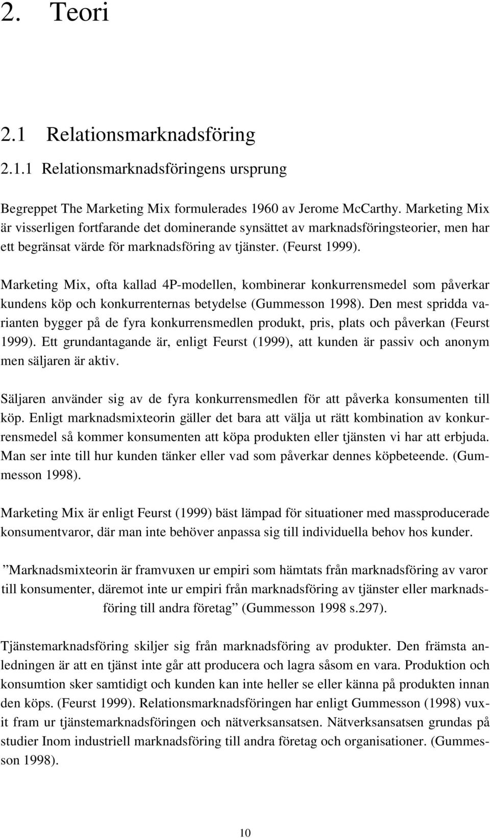 Marketing Mix, ofta kallad 4P-modellen, kombinerar konkurrensmedel som påverkar kundens köp och konkurrenternas betydelse (Gummesson 1998).