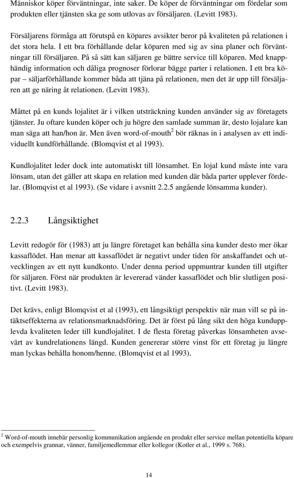 På så sätt kan säljaren ge bättre service till köparen. Med knapphändig information och dåliga prognoser förlorar bägge parter i relationen.